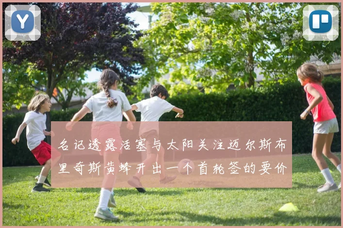 名记透露活塞与太阳关注迈尔斯布里奇斯黄蜂开出一个首轮签的要价